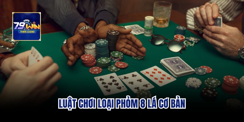 Luật chơi loại phỏm 8 lá cơ bản