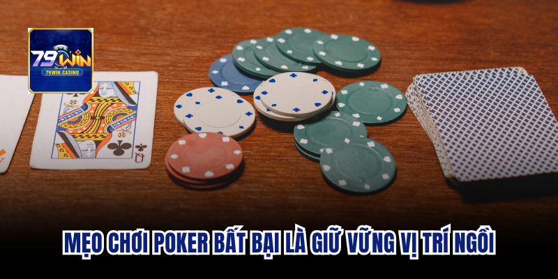 Mẹo chơi poker bất bại là giữ vững vị trí ngồi