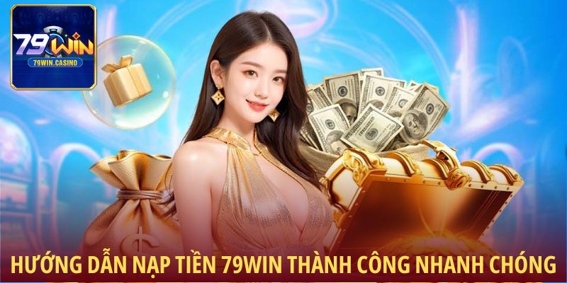Hướng dẫn nạp tiền 79Win thành công nhanh chóng
