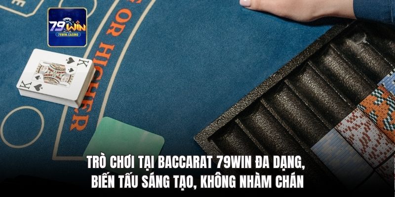 Trò chơi tại Baccarat 79Win đa dạng, biến tấu sáng tạo