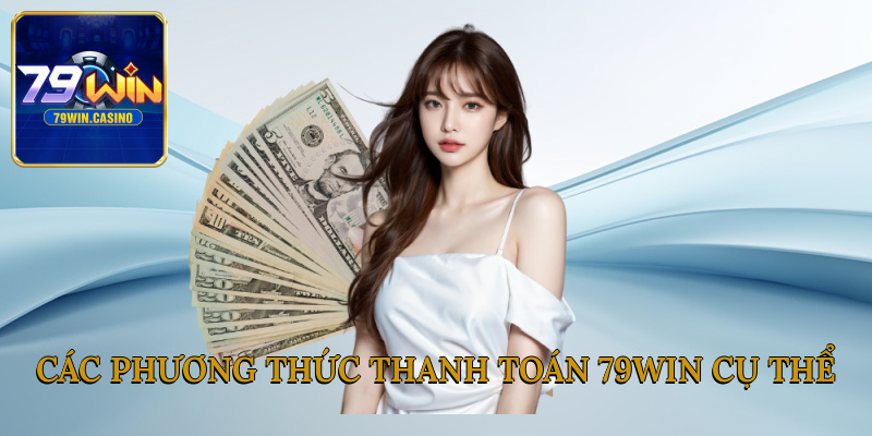 Các phương thức thanh toán 79Win cụ thể