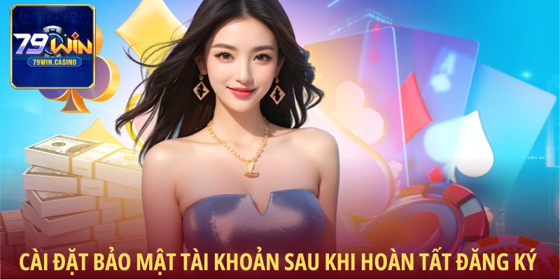 Cài đặt bảo mật tài khoản sau khi hoàn tất quá trình đăng ký 79Win