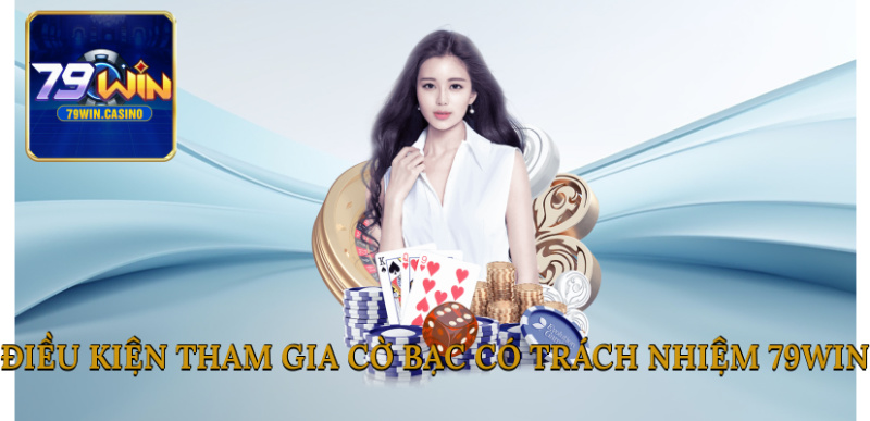 Điều kiện tham gia cờ bạc có trách nhiệm 79Win