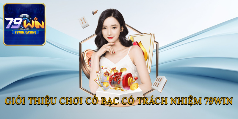 Giới thiệu chơi cờ bạc có trách nhiệm 79Win