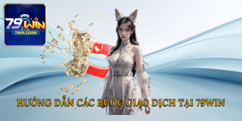 Hướng dẫn các bước giao dịch tại 79Win