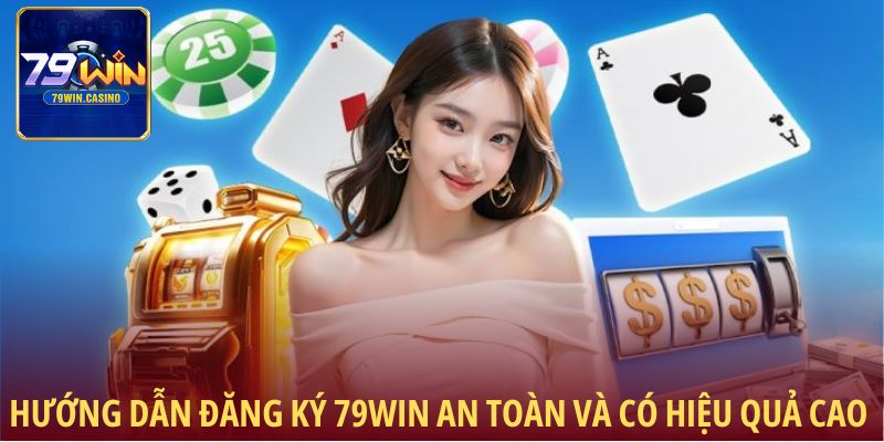Hướng dẫn đăng ký 79Win nhanh chóng và an toàn