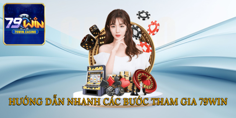 Hướng dẫn nhanh các bước tham gia 79Win