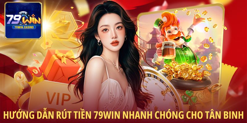 Hướng dẫn rút tiền 79Win nhanh chóng cho tân binh