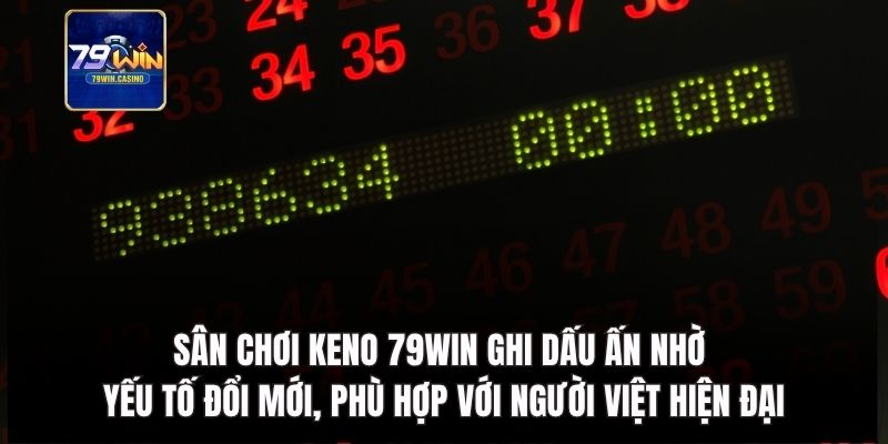 Sân chơi Keno 79Win ghi dấu ấn nhờ yếu tố đổi mới
