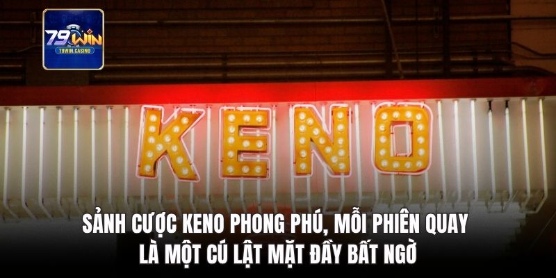Sảnh cược Keno phong phú, mỗi phiên quay là một cú lật mặt đầy bất ngờ