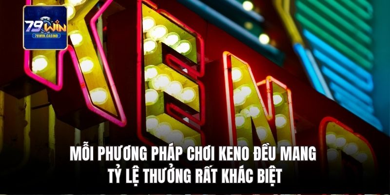 Mỗi phương pháp chơi keno đều mang tỷ lệ thưởng rất khác biệt