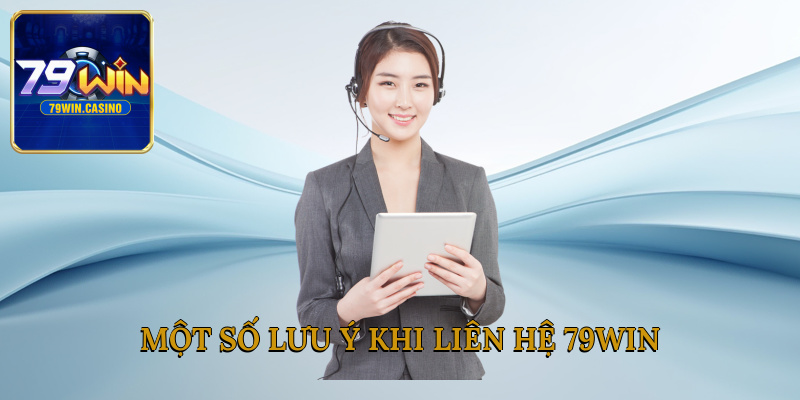 Một số lưu ý khi liên hệ 79Win