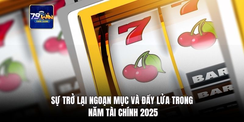 Sự trở lại ngoạn mục và đầy lửa trong năm tài chính 2025
