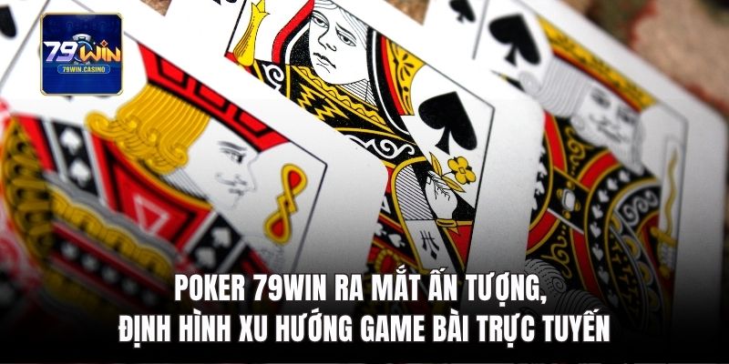 Poker 79Win ra mắt ấn tượng