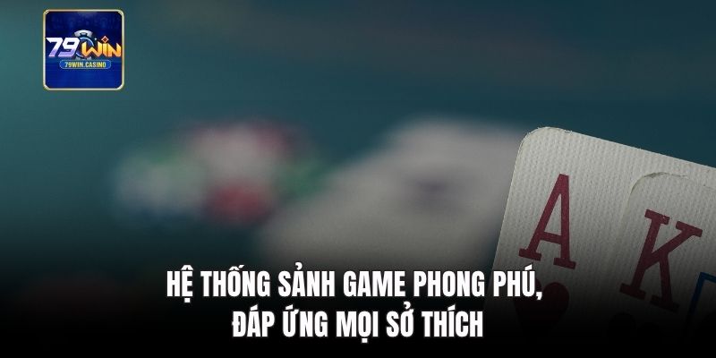 Hệ thống sảnh game phong phú, đáp ứng mọi sở thích