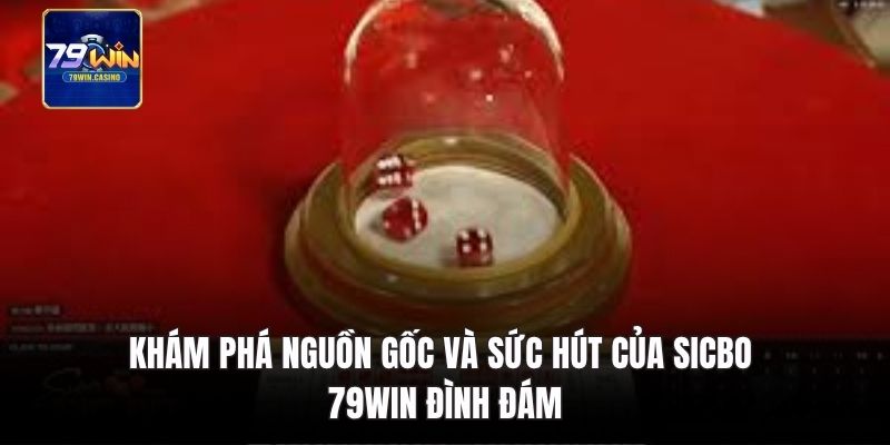 Khám phá nguồn gốc và sức hút của Sicbo 79Win đình đám