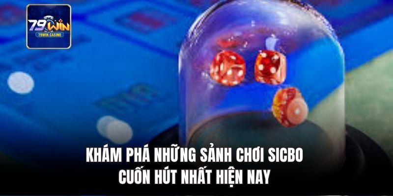 Khám phá những sảnh chơi sicbo cuốn hút nhất hiện nay