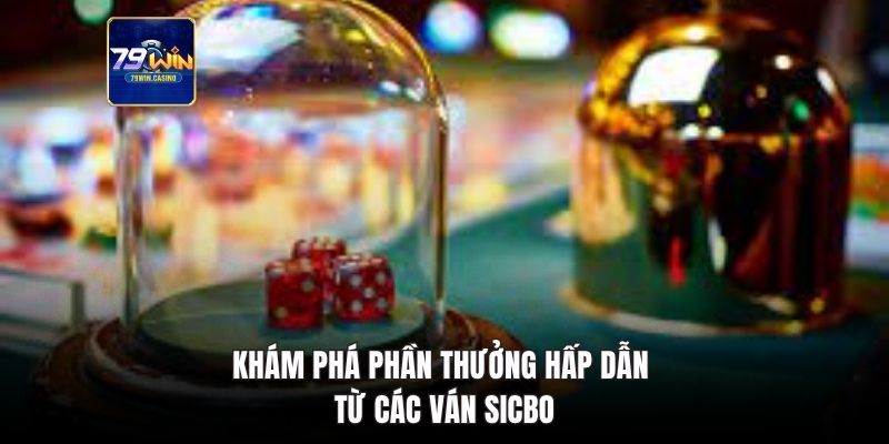 Khám phá phần thưởng hấp dẫn từ các ván sicbo