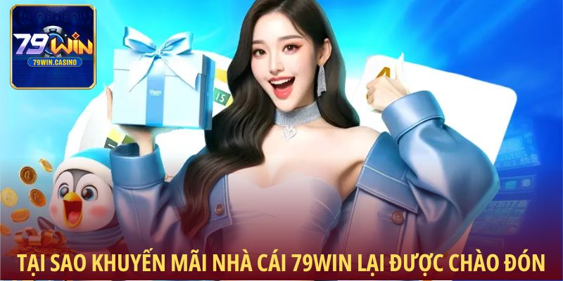 Tại sao khuyến mãi của 79Win lại được chào đón