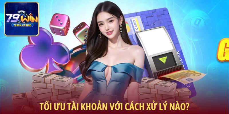 Tối ưu tài khoản với cách xử lý nào?