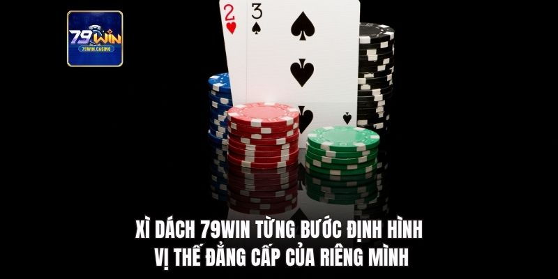 Xì dách 79Win từng bước định hình vị thế đẳng cấp