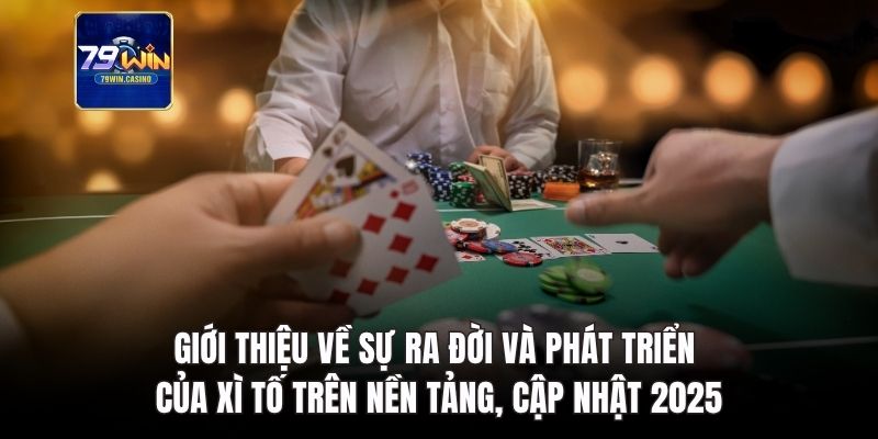 Giới thiệu về sự ra đời và phát triển của xì tố