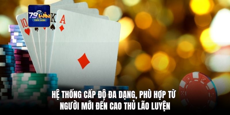Hệ thống xì tố 79win cấp độ đa dạng