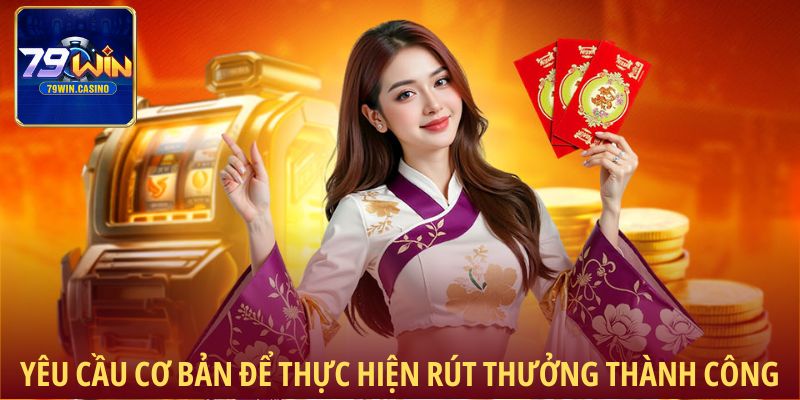 Yêu cầu cơ bản để thực hiện rút thưởng thành công